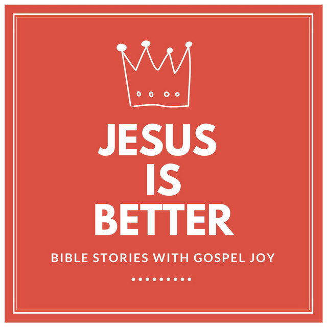 Jesus is Better: Bible Stories with Gospel Joy | Podcast on Spotify